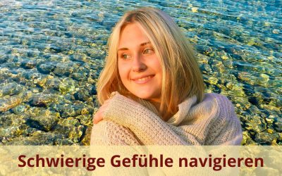 Mit Achtsamkeit durch schwierige Gefühle navigieren