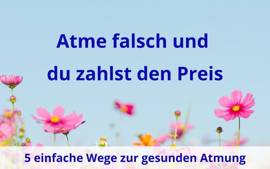 Atme falsch und du zahlst den Preis – 5 einfache Wege zur gesunden Atmung